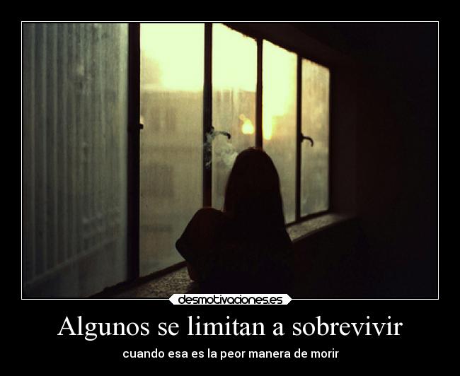 Algunos se limitan a sobrevivir - cuando esa es la peor manera de morir