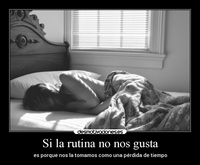 Si la rutina no nos gusta - es porque nos la tomamos como una pérdida de tiempo