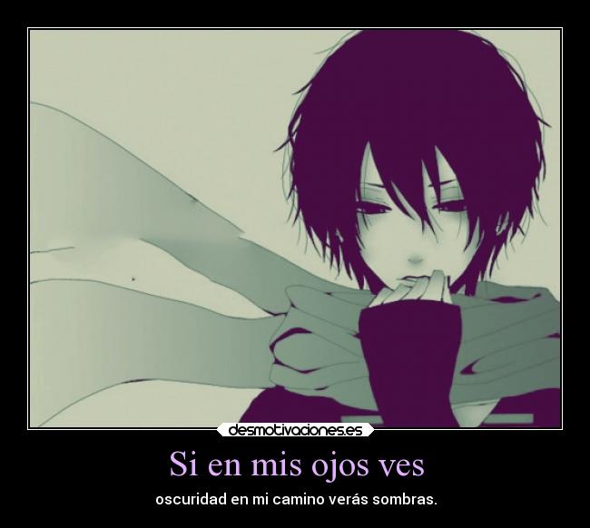 Si en mis ojos ves - oscuridad en mi camino verás sombras.
