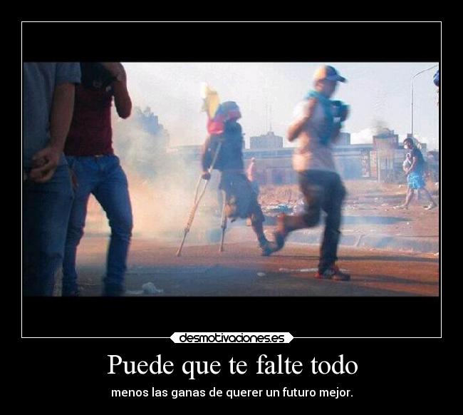 Puede que te falte todo - menos las ganas de querer un futuro mejor.