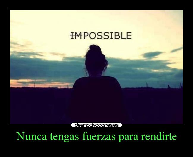 Nunca tengas fuerzas para rendirte -