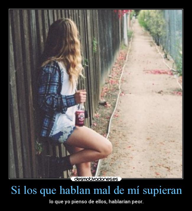 Si los que hablan mal de mí supieran - lo que yo pienso de ellos, hablarían peor.