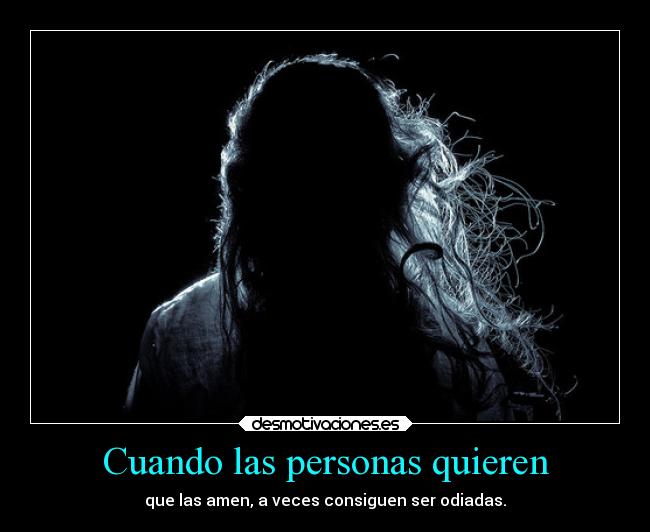 Cuando las personas quieren - que las amen, a veces consiguen ser odiadas.