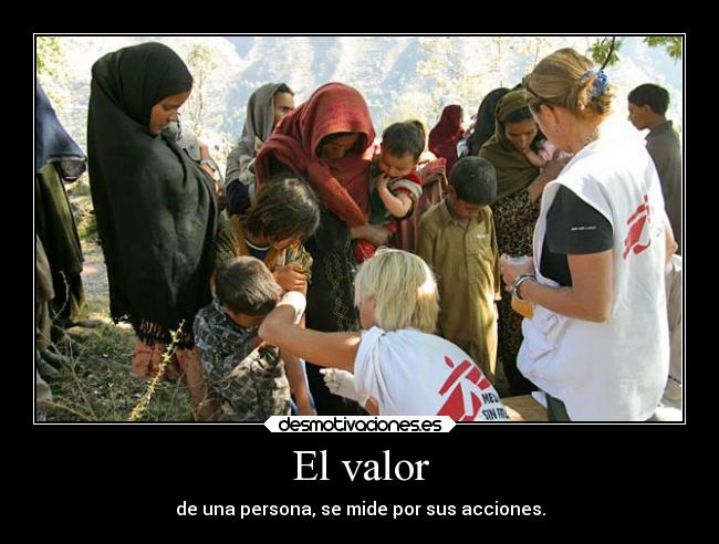 El valor - de una persona, se mide por sus acciones.