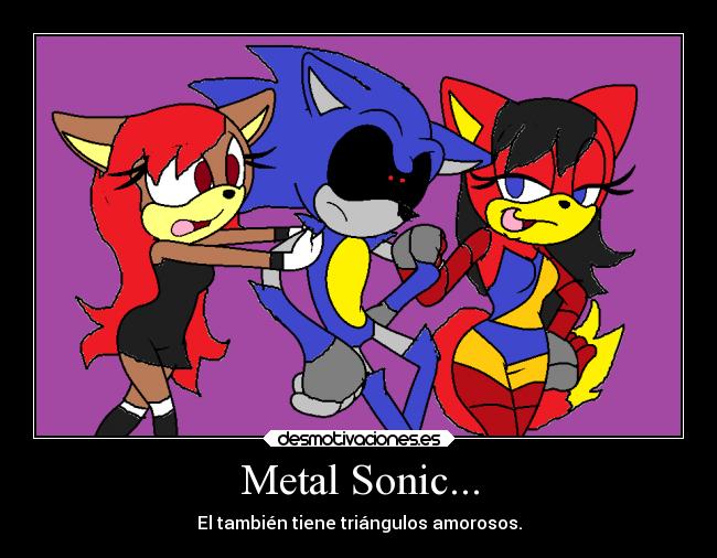 Metal Sonic... - El también tiene triángulos amorosos.