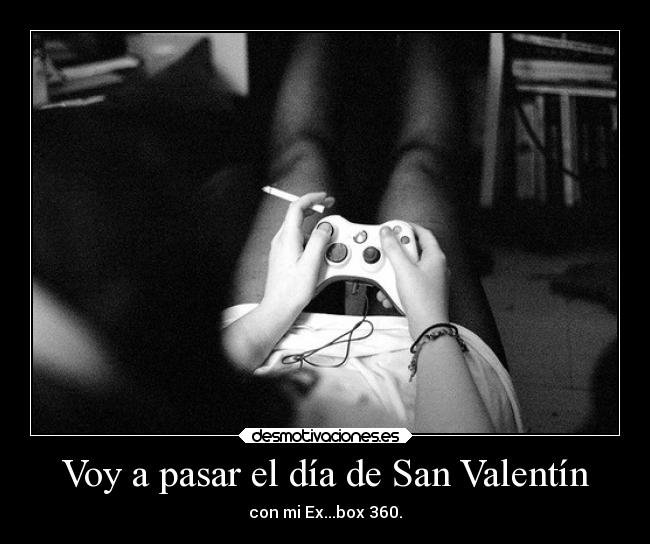 Voy a pasar el día de San Valentín - con mi Ex...box 360.