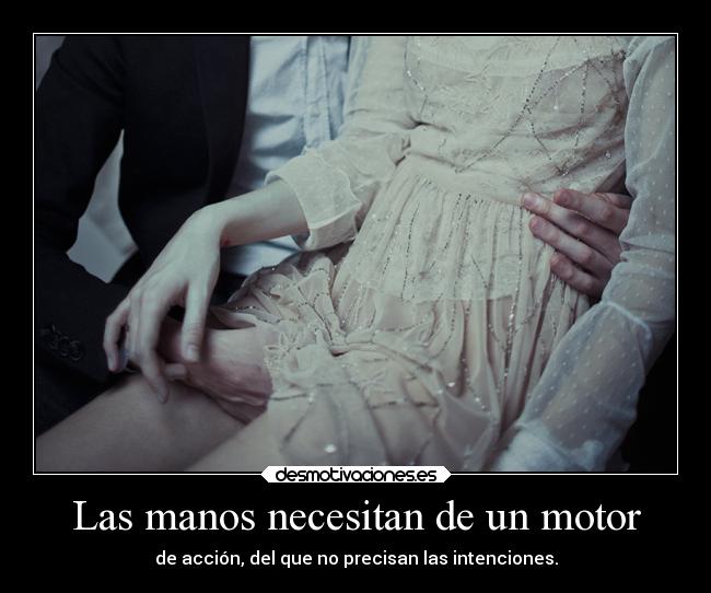 Las manos necesitan de un motor - 