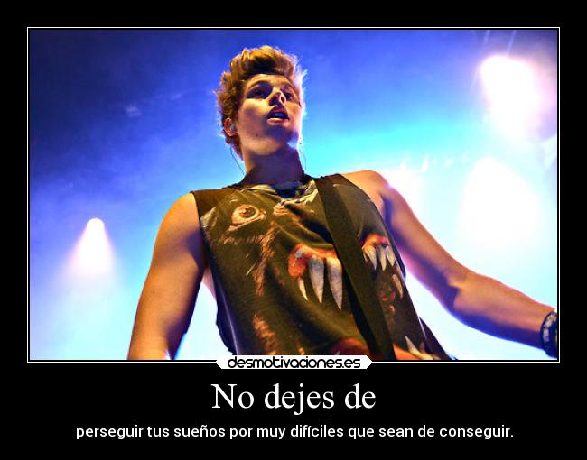 No dejes de - perseguir tus sueños por muy difíciles que sean de conseguir.