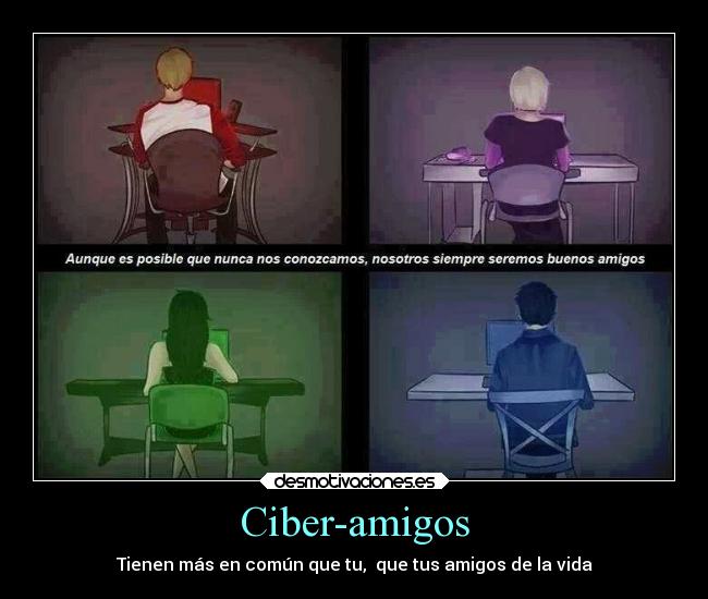 Ciber-amigos - Tienen más en común que tu, que tus amigos de la vida
