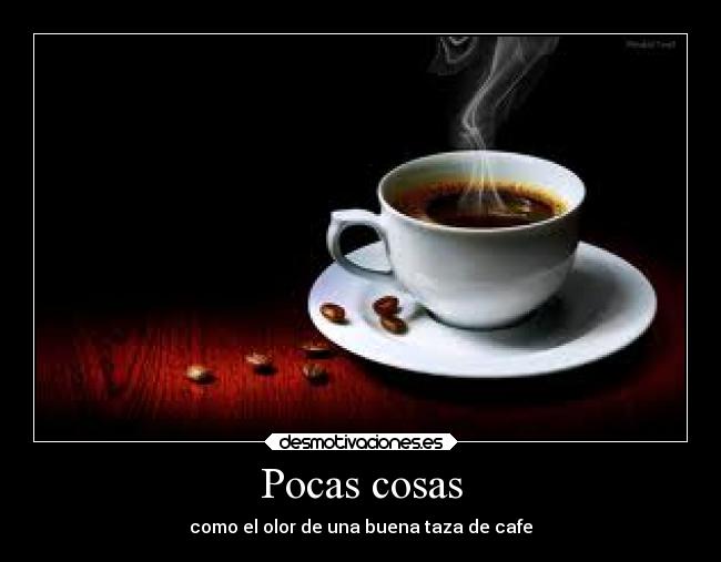 Pocas cosas - como el olor de una buena taza de cafe