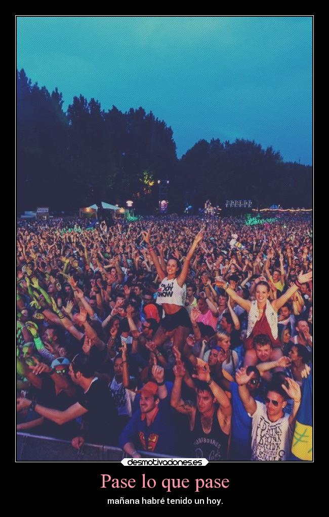 Pase lo que pase - mañana habré tenido un hoy.