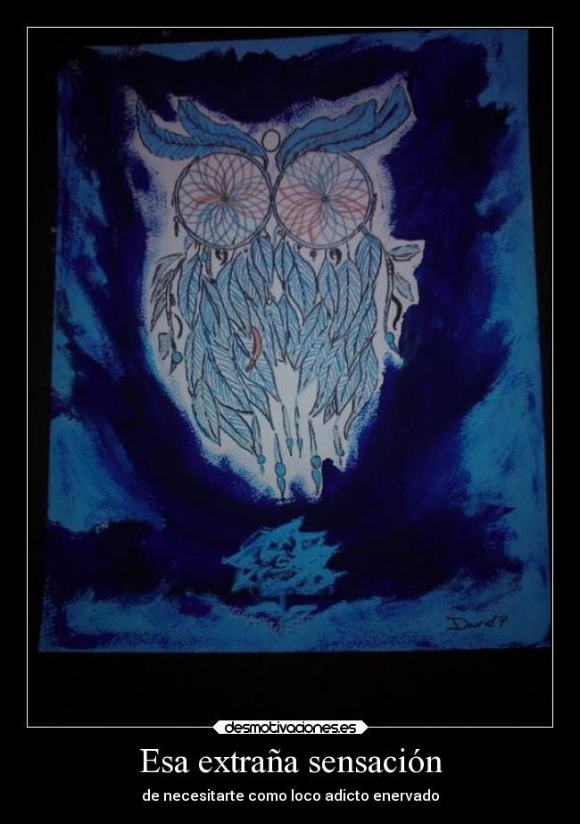 Esa extraña sensación - de necesitarte como loco adicto enervado