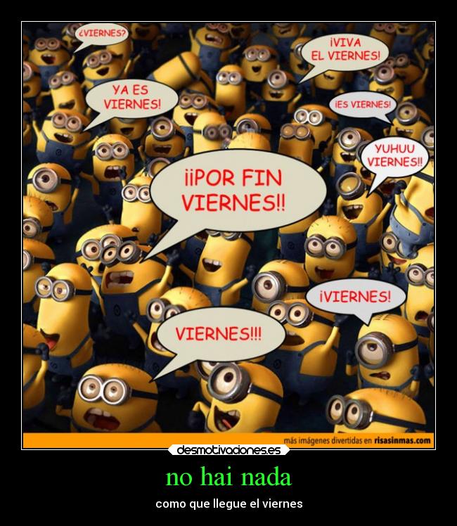 no hai nada - como que llegue el viernes