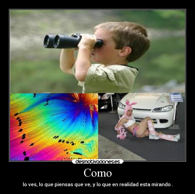 Como - lo ves, lo que piensas que ve, y lo que en realidad esta mirando .