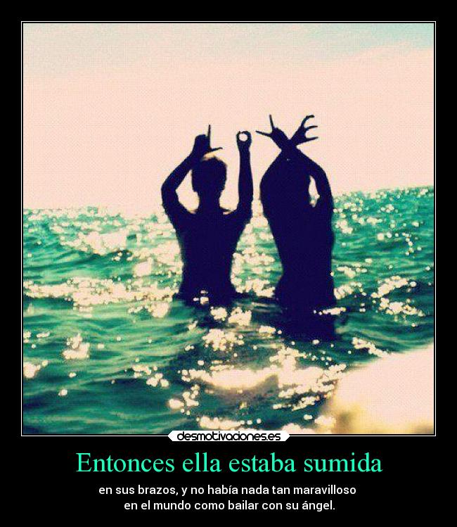 Entonces ella estaba sumida - en sus brazos, y no había nada tan maravilloso 
en el mundo como bailar con su ángel.