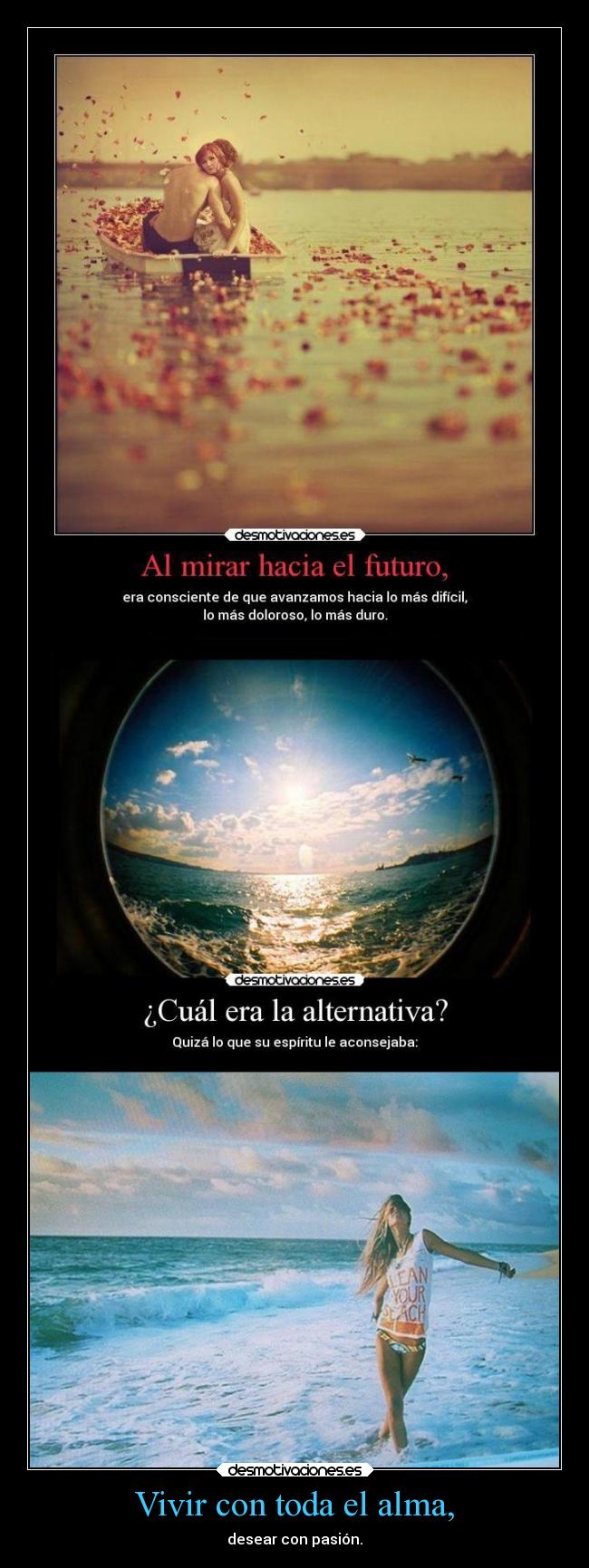 Vivir con toda el alma, - desear con pasión.