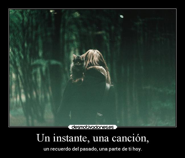 Un instante, una canción, - un recuerdo del pasado, una parte de ti hoy.