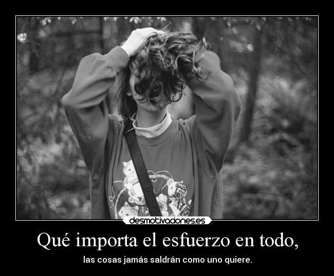 Qué importa el esfuerzo en todo, -