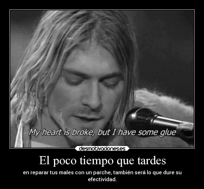 El poco tiempo que tardes - en reparar tus males con un parche, también será lo que dure su
efectividad.