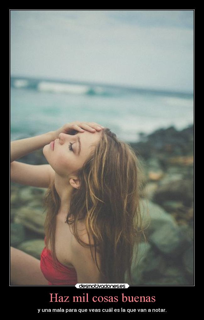Haz mil cosas buenas - y una mala para que veas cuál es la que van a notar.