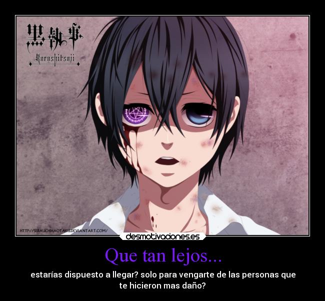 Que tan lejos... - estarías dispuesto a llegar? solo para vengarte de las personas que
te hicieron mas daño?