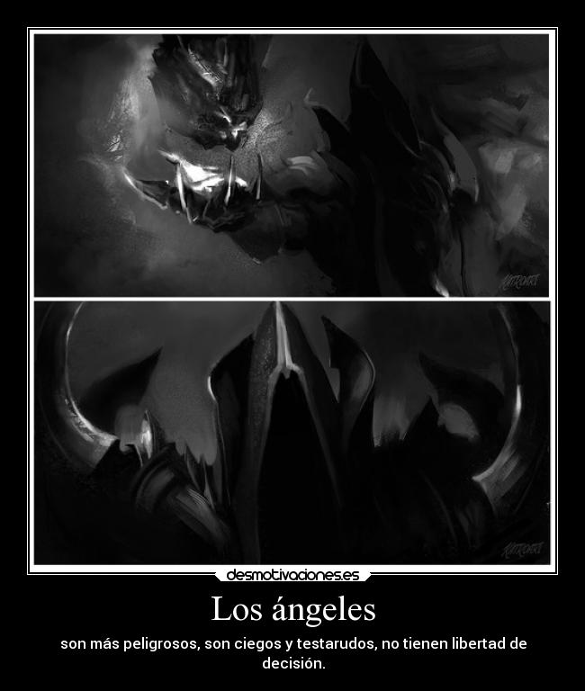 Los ángeles - son más peligrosos, son ciegos y testarudos, no tienen libertad de
decisión.