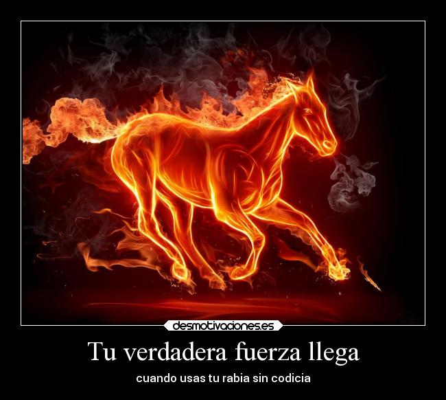 Tu verdadera fuerza llega - cuando usas tu rabia sin codicia