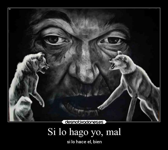 Si lo hago yo, mal - si lo hace el, bien