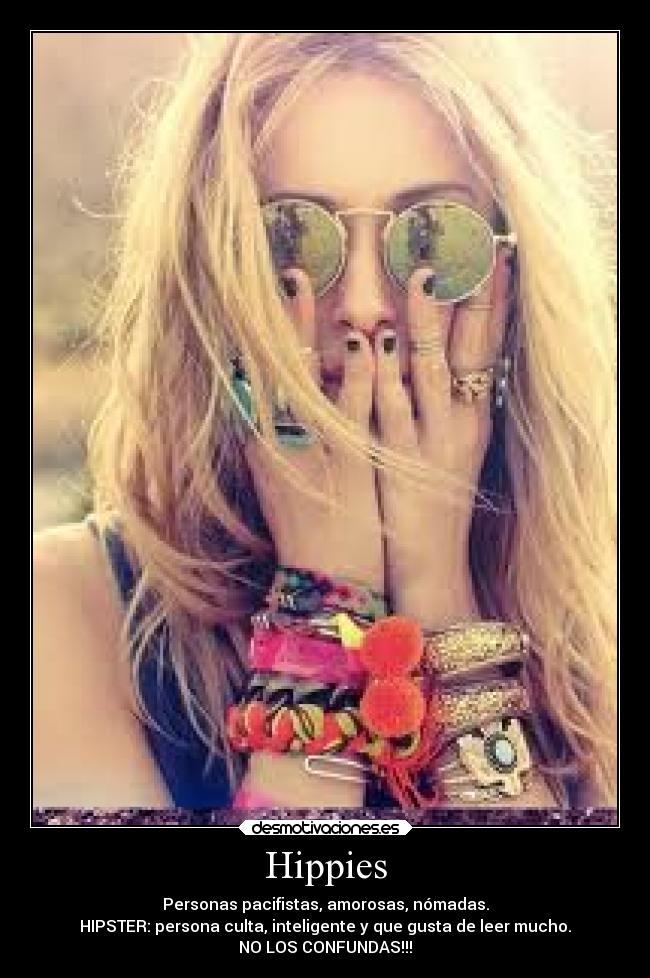 Hippies - Personas pacifistas, amorosas, nómadas.
HIPSTER: persona culta, inteligente y que gusta de leer mucho.
NO LOS CONFUNDAS!!!