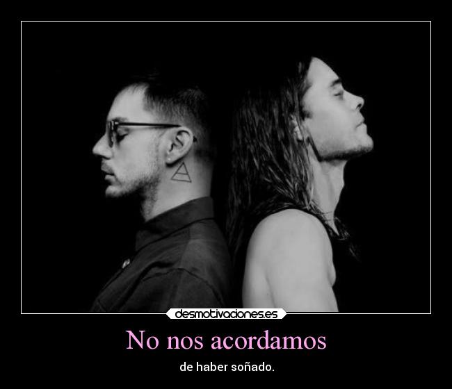 No nos acordamos - de haber soñado.