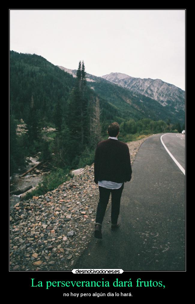 La perseverancia dará frutos, -