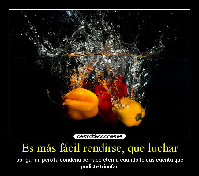 Es más fácil rendirse, que luchar - 