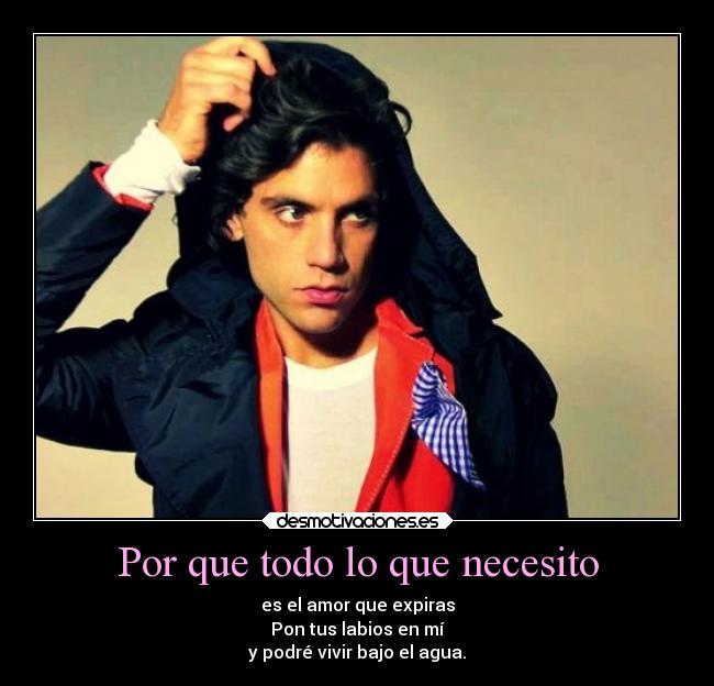 Por que todo lo que necesito - es el amor que expiras
Pon tus labios en mí
y podré vivir bajo el agua.