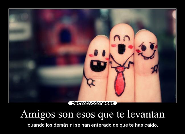 Amigos son esos que te levantan - 