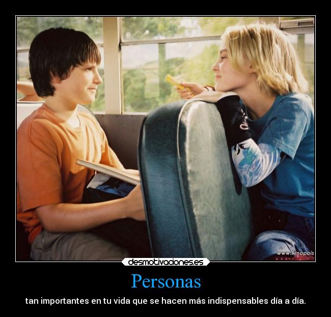 Personas - tan importantes en tu vida que se hacen más indispensables día a día.