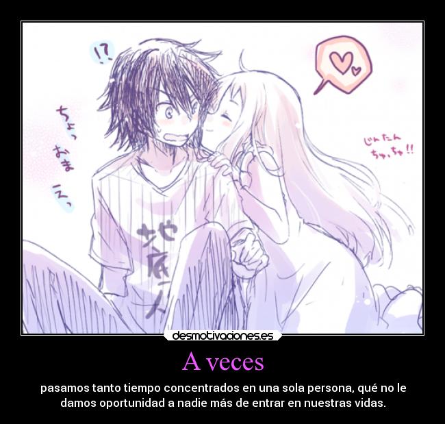 A veces - pasamos tanto tiempo concentrados en una sola persona, qué no le
damos oportunidad a nadie más de entrar en nuestras vidas.