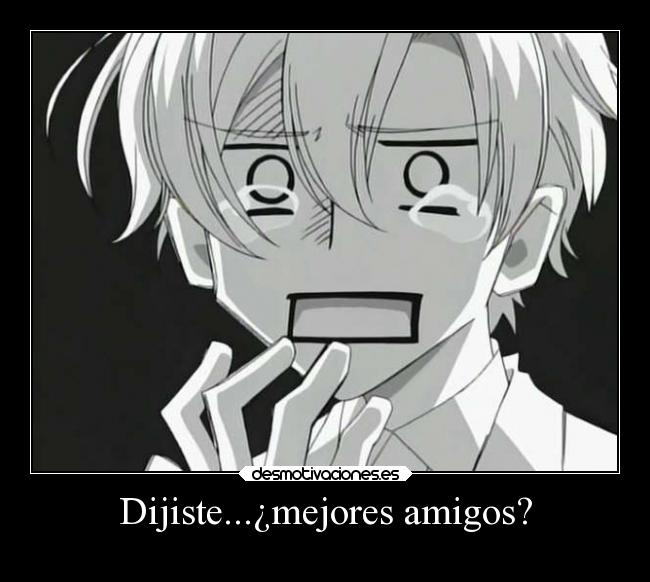 Dijiste...¿mejores amigos? -