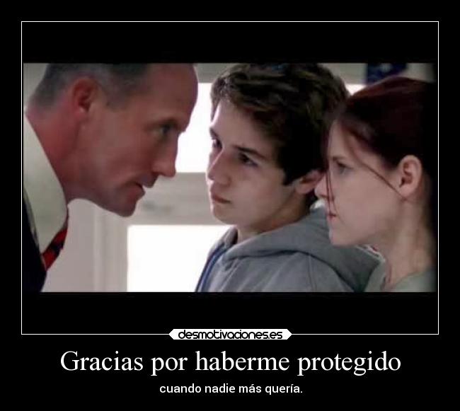 Gracias por haberme protegido - cuando nadie más quería.