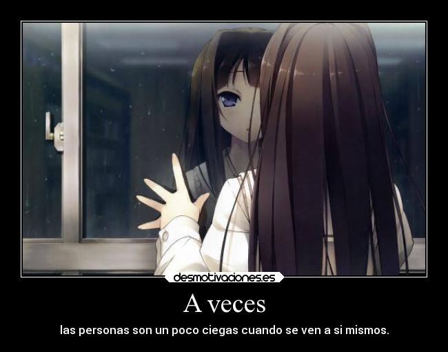A veces - las personas son un poco ciegas cuando se ven a si mismos.