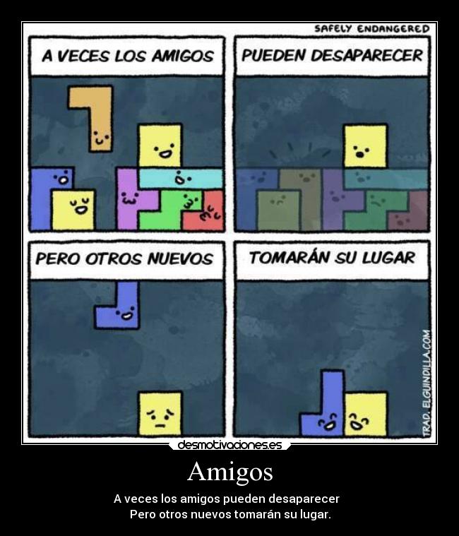 Amigos - A veces los amigos pueden desaparecer  
Pero otros nuevos tomarán su lugar.