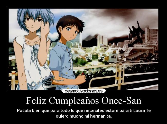Feliz Cumpleaños Onee-San - Pasala bien que para todo lo que necesites estare para ti Laura Te
quiero mucho mi hermanita.