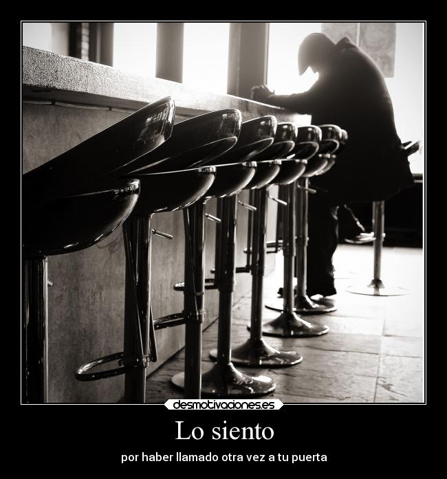 Lo siento - por haber llamado otra vez a tu puerta