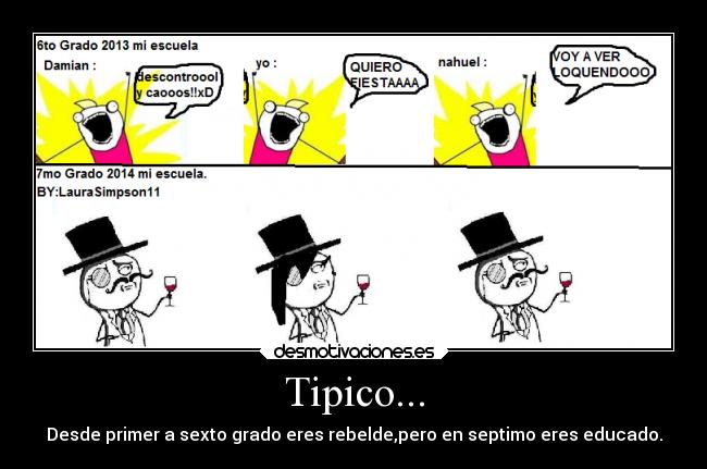 Tipico... - Desde primer a sexto grado eres rebelde,pero en septimo eres educado.