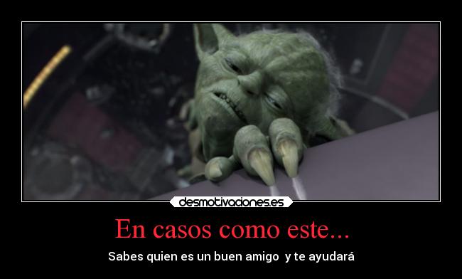En casos como este... - Sabes quien es un buen amigo y te ayudará