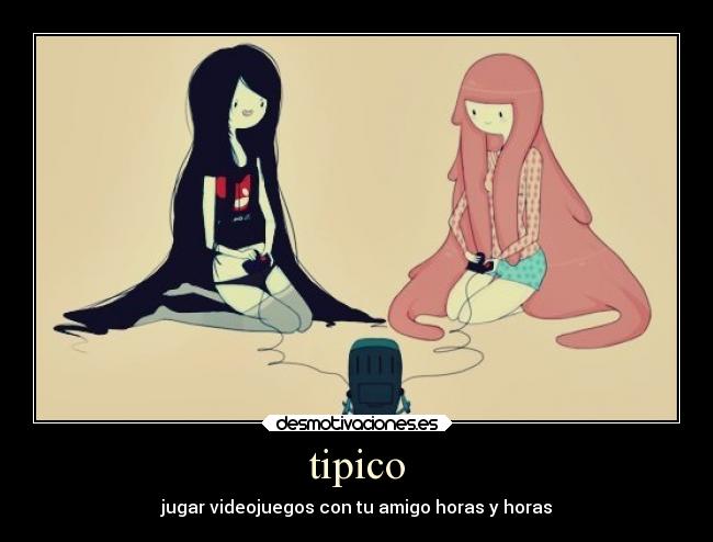 tipico - jugar videojuegos con tu amigo horas y horas