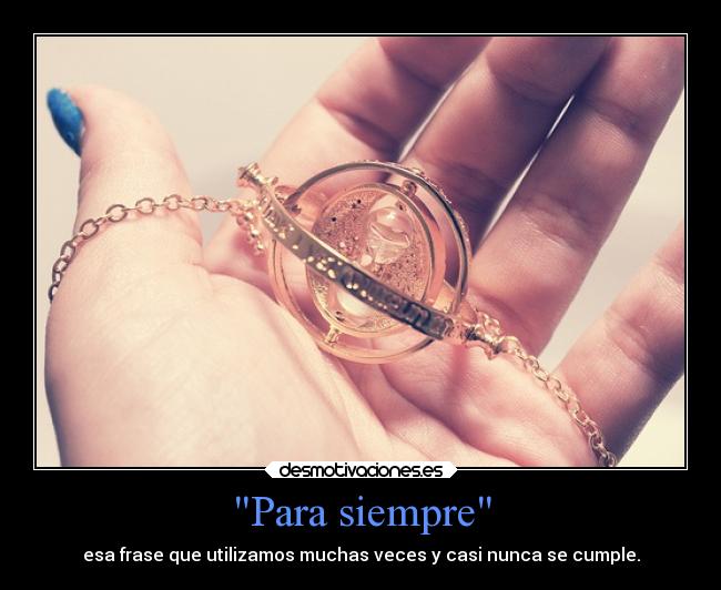 Para siempre - esa frase que utilizamos muchas veces y casi nunca se cumple.