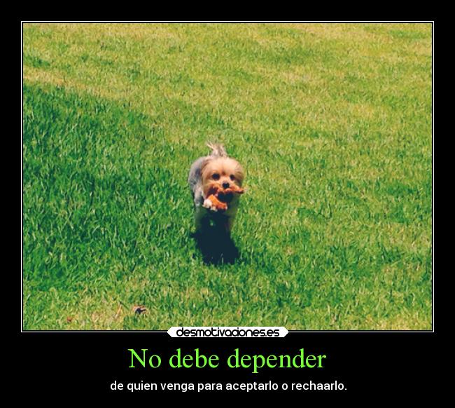 No debe depender - de quien venga para aceptarlo o rechaarlo.