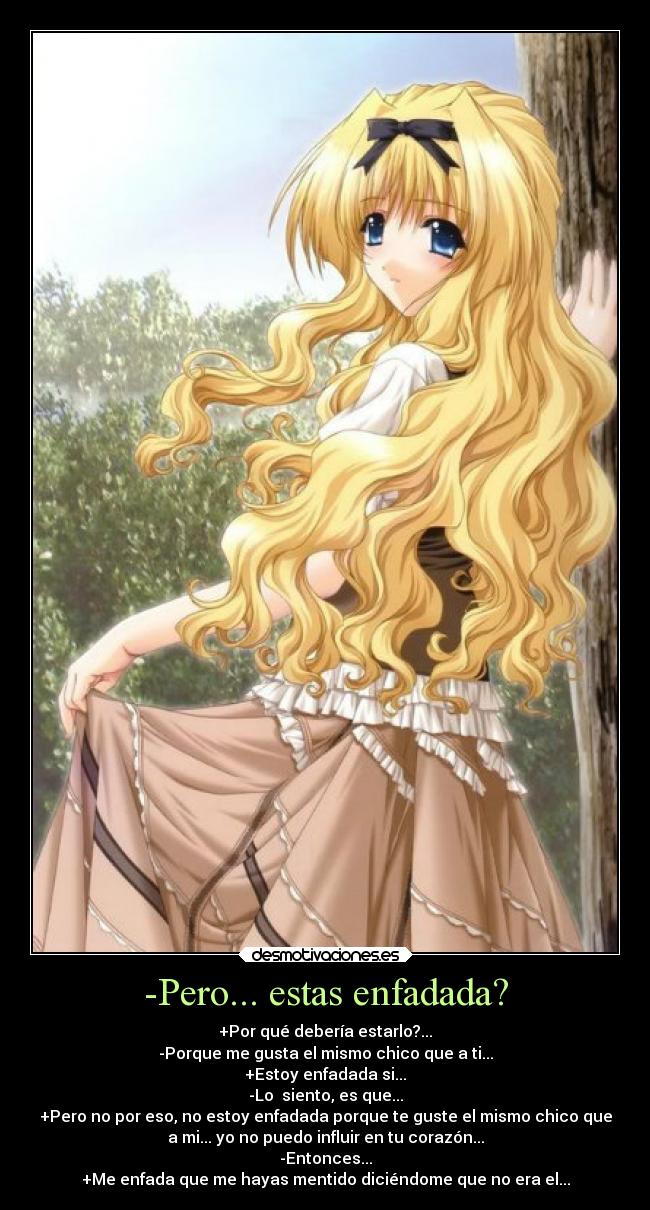 -Pero... estas enfadada? -