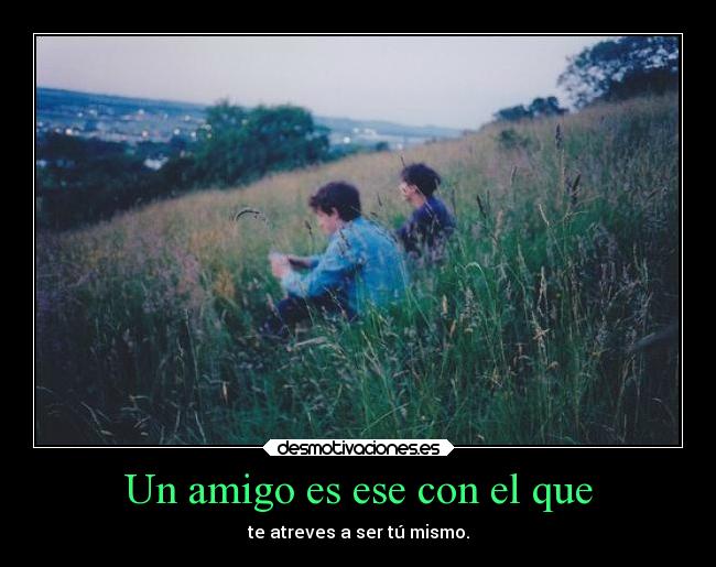 Un amigo es ese con el que -