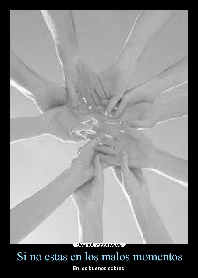 Si no estas en los malos momentos -